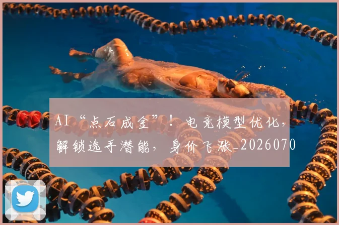 AI“点石成金”！电竞模型优化，解锁选手潜能，身价飞涨_20260702034543