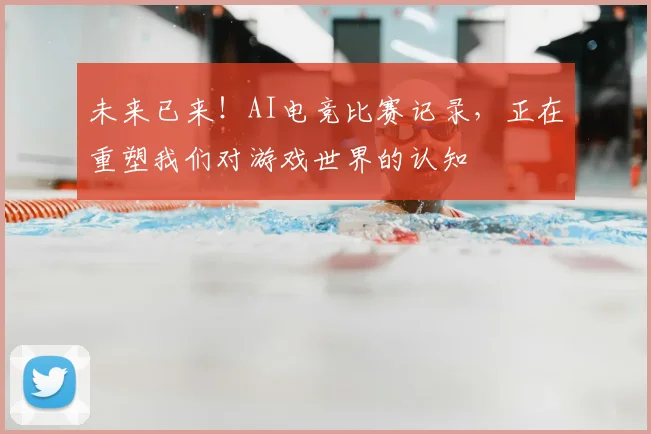 未来已来！AI电竞比赛记录，正在重塑我们对游戏世界的认知