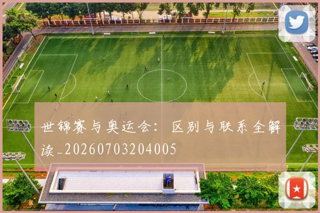 世锦赛与奥运会：区别与联系全解读_20260703204005