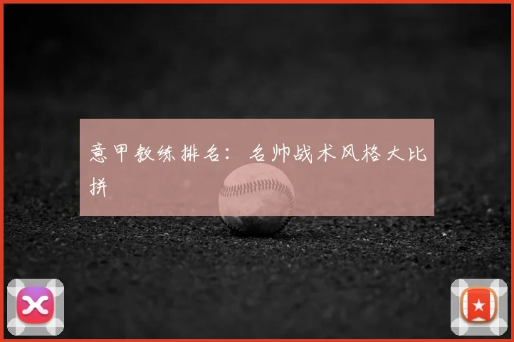 意甲教练排名：名帅战术风格大比拼